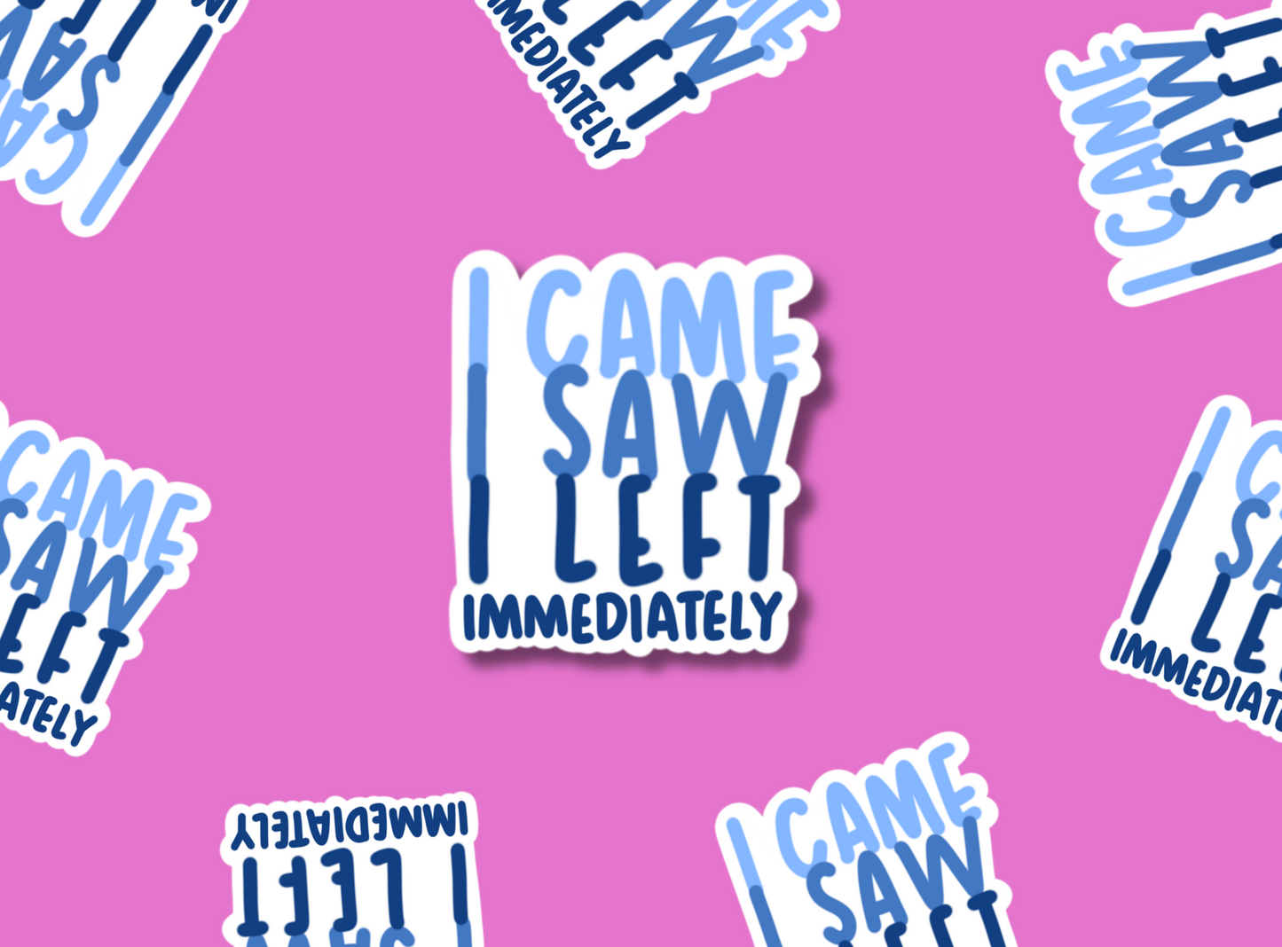 Die Cut Stickers | I Came, I Saw, I Left Immediately