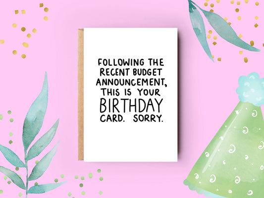 This is a white birthday card with black text and no illustrative desing. It simply reads 'following the recent budget announcement, this is your birthday card. sorry.'
